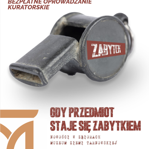 Grafika przedstawia gwizdek z napisem zabytek. poniżej tytuł wystawy  „Gdy Przedmiot staje się zabytkiem. Nowości w zbiorach Muzeum Ziemi Tarnowskiej”